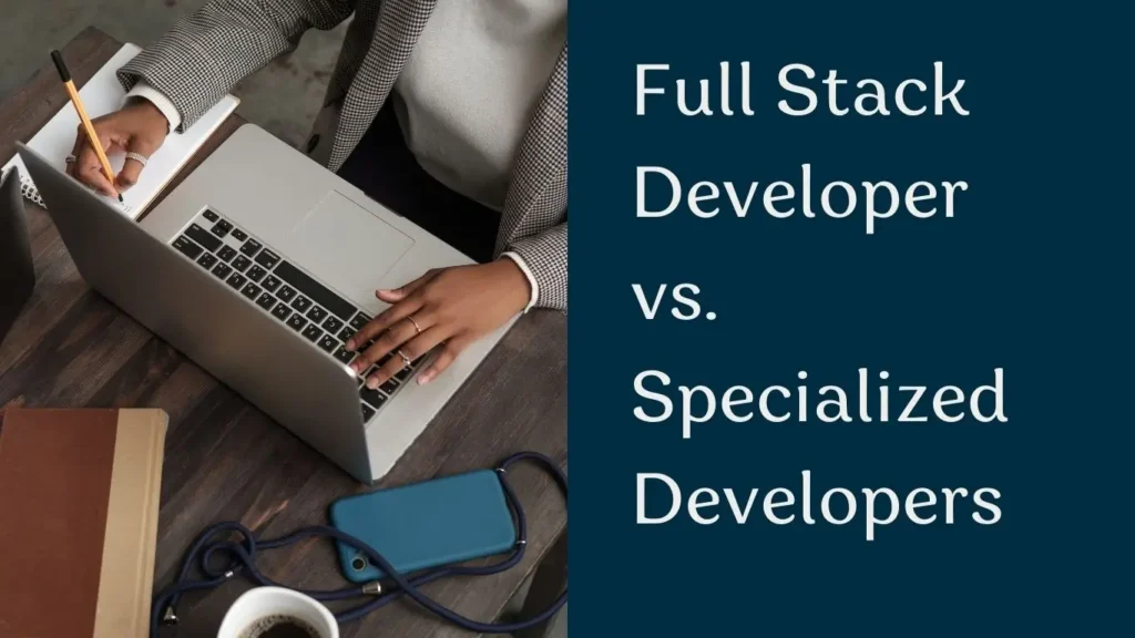 Full Stack Developer vs. Specialized Developers: What’s Best for Your Business?