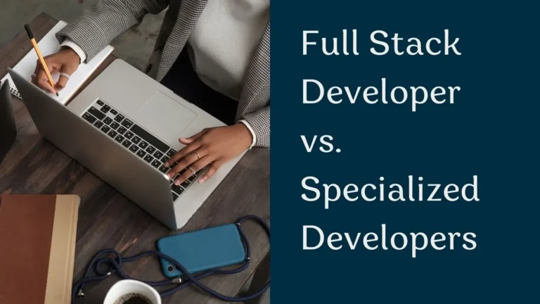 Full Stack Developer vs. Specialized Developers: What’s Best for Your Business?