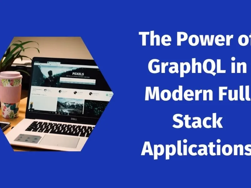 The Power of GraphQL in Modern Full Stack Applications
