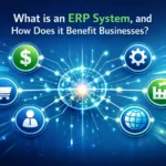 What is an ERP System, and How Does it Benefit Businesses?