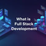 What is Full Stack Development? Key to Modern Web Apps